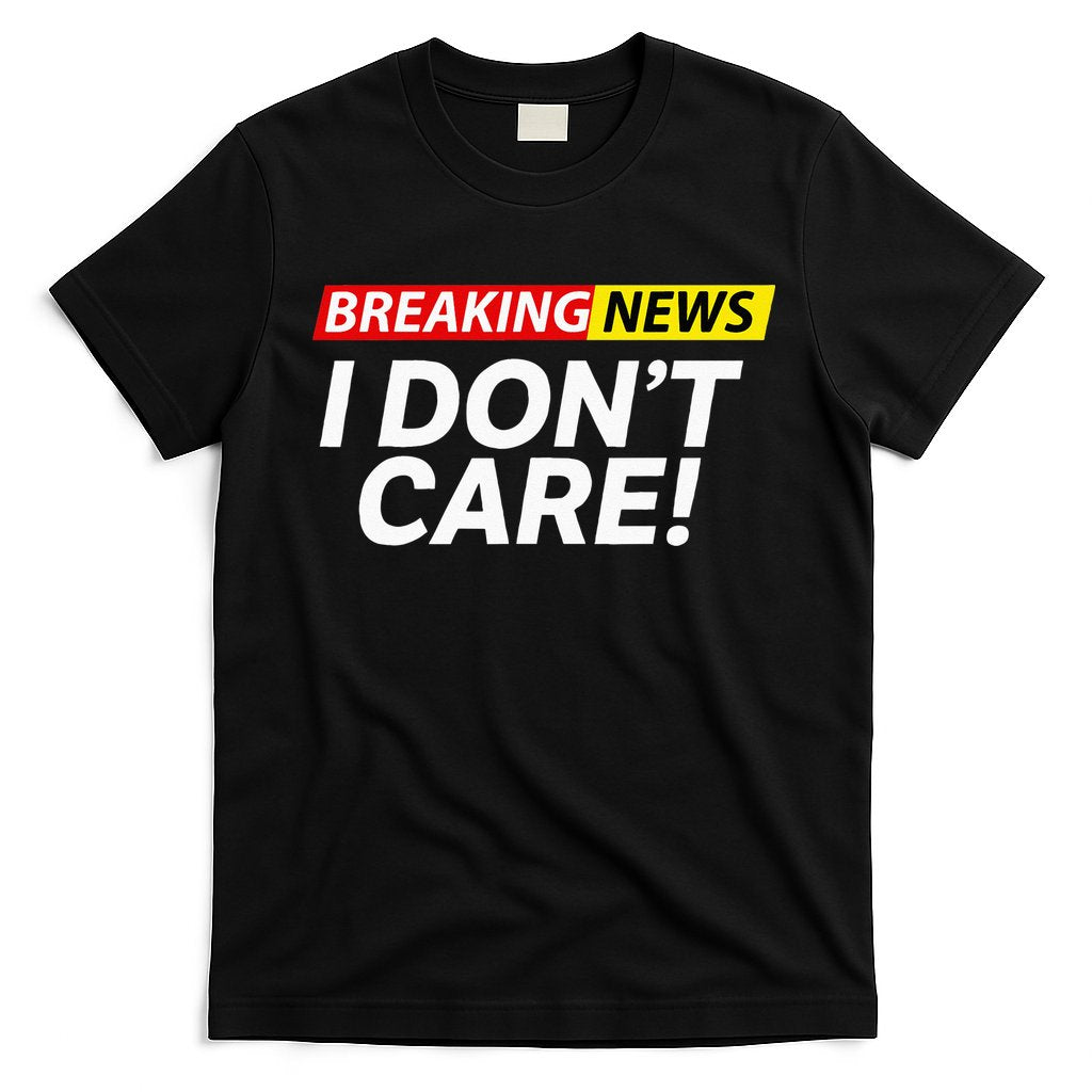 Funny Breaking News I Dont Care Sarcasm Humor Sarcastic T-Shirt Hoodie, Sweatshirt | CoreVibeTees.com