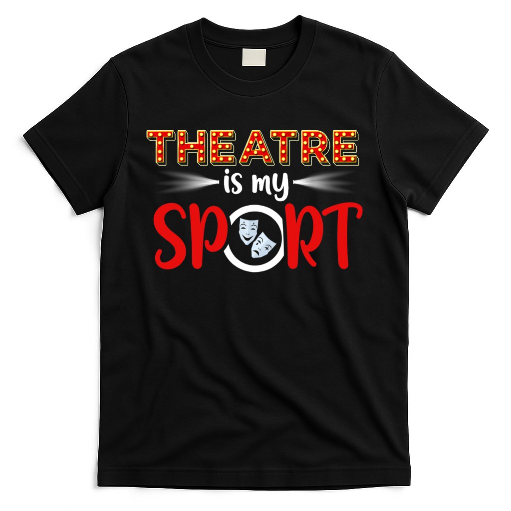 Funny Gift Theatre Acting Actress Actor Gift Theatre Is My Sport Gift T-Shirt Hoodie, Sweatshirt | CoreVibeTees.com
