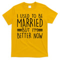 Funny I Used To Be Married But I'm Better Now T-Shirt Hoodie, Sweatshirt | CoreVibeTees.com
