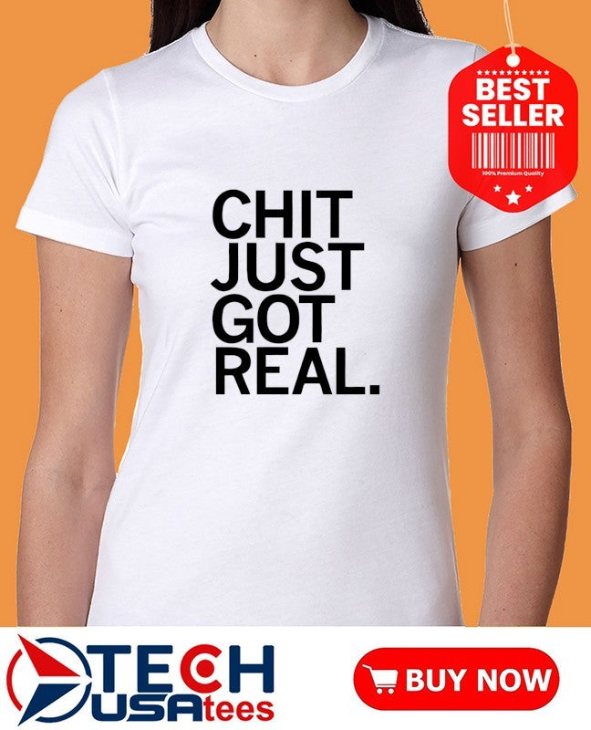 Chit just got real shirt