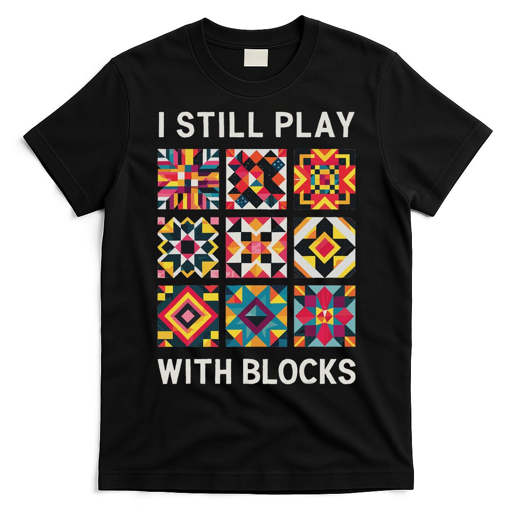 Funny Quilting I Still Play With Blocks Quilt T-Shirt Hoodie, Sweatshirt | CoreVibeTees.com