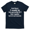 God Knew I Would Be Too Powerful If I Had Regular Bowel Movements T-Shirt Hoodie, Sweatshirt | CoreVibeTees.com