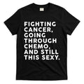 Going Through Chemo and Still This Sexy T-Shirt Hoodie, Sweatshirt | CoreVibeTees.com