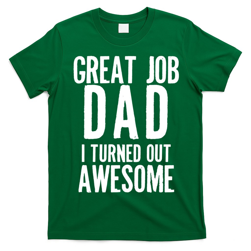 Great Job Dad I turned Out Awesome T-Shirt Hoodie, Sweatshirt | CoreVibeTees.com