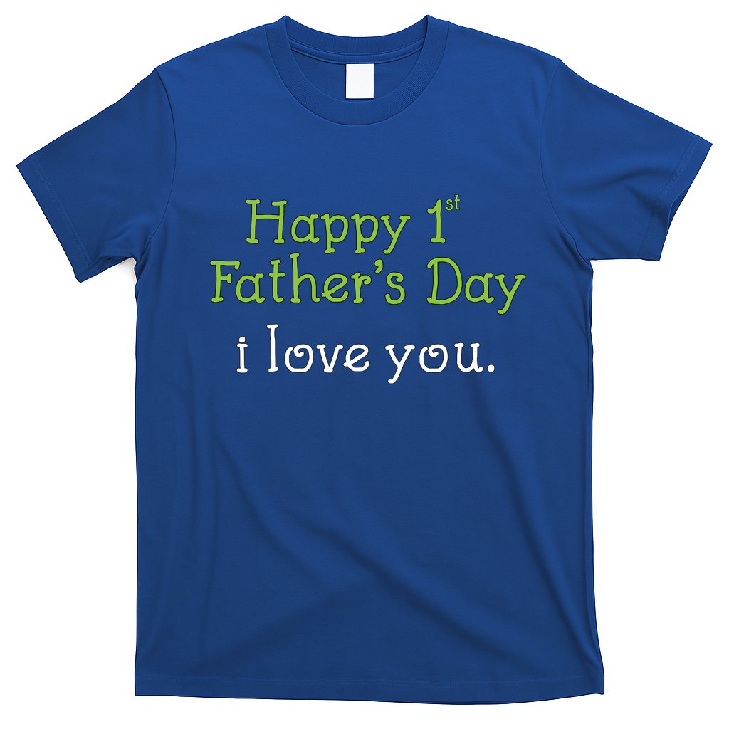 Happy 1st Father's Day I Love You T-Shirt Hoodie, Sweatshirt | CoreVibeTees.com