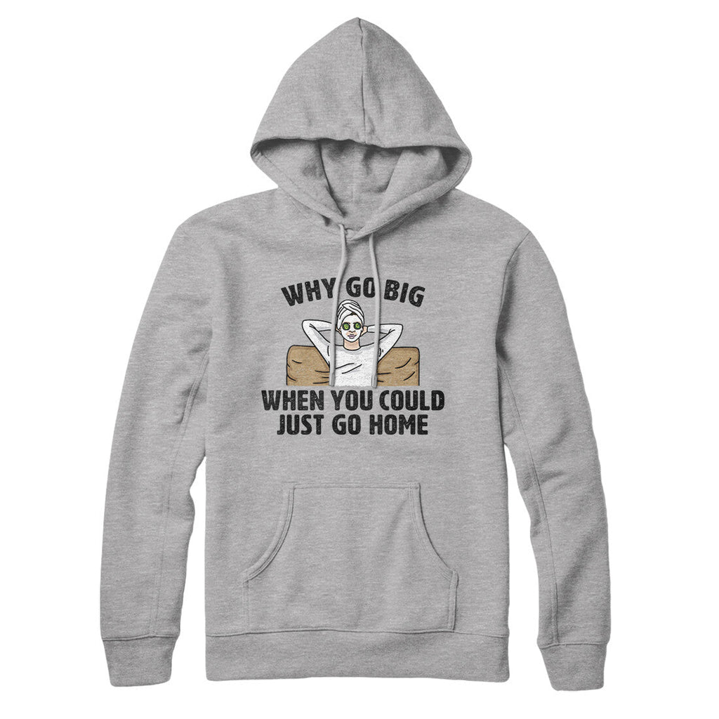 Why Go Big When You Could Just Go Home Hoodie T-Shirts, Sweatshirt | CoreVibeTees.com
