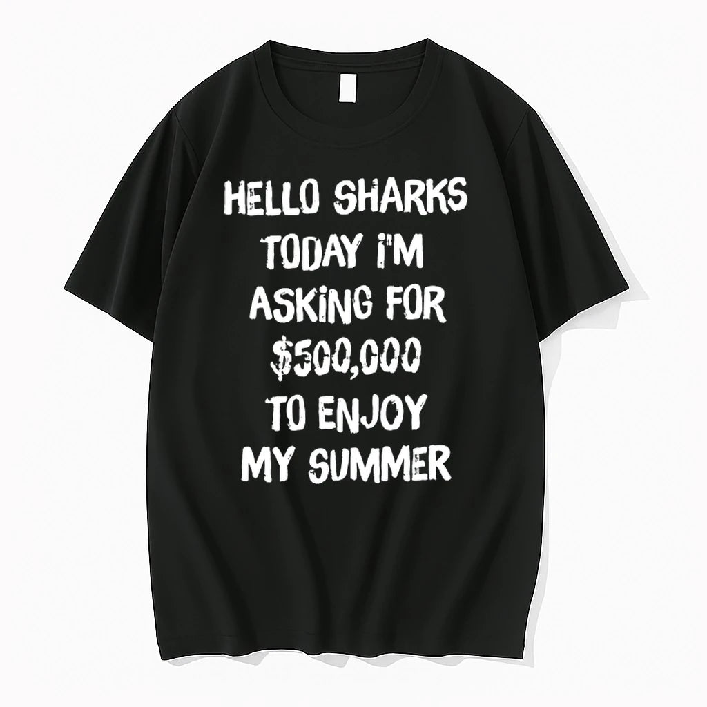 Hello Sharks To Day Im Asking For 500000 To Enjoy My Summer 0 Tshirts Sweater