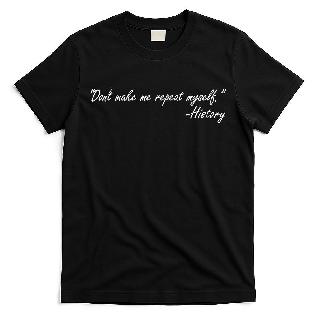 History Don't Make Me Repeat Myself T-Shirt Hoodie, Sweatshirt | CoreVibeTees.com