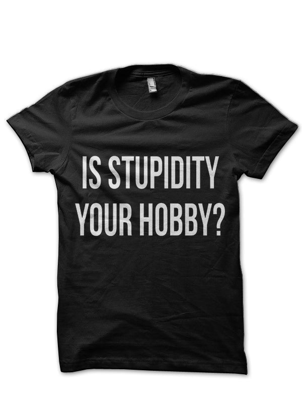 Is Stupidity Your Hooby ? Black T-Shirt Hoodie, Sweatshirt | CoreVibeTees.com