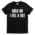 Hold On I See A Cat Cat Person Cat Lover T-Shirt Hoodie, Sweatshirt | CoreVibeTees.com