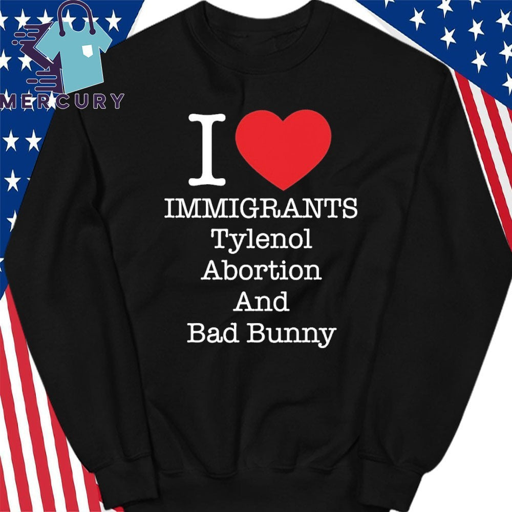 I Love Immigrants Tylenol Abortion And Bad Bunny Shirt