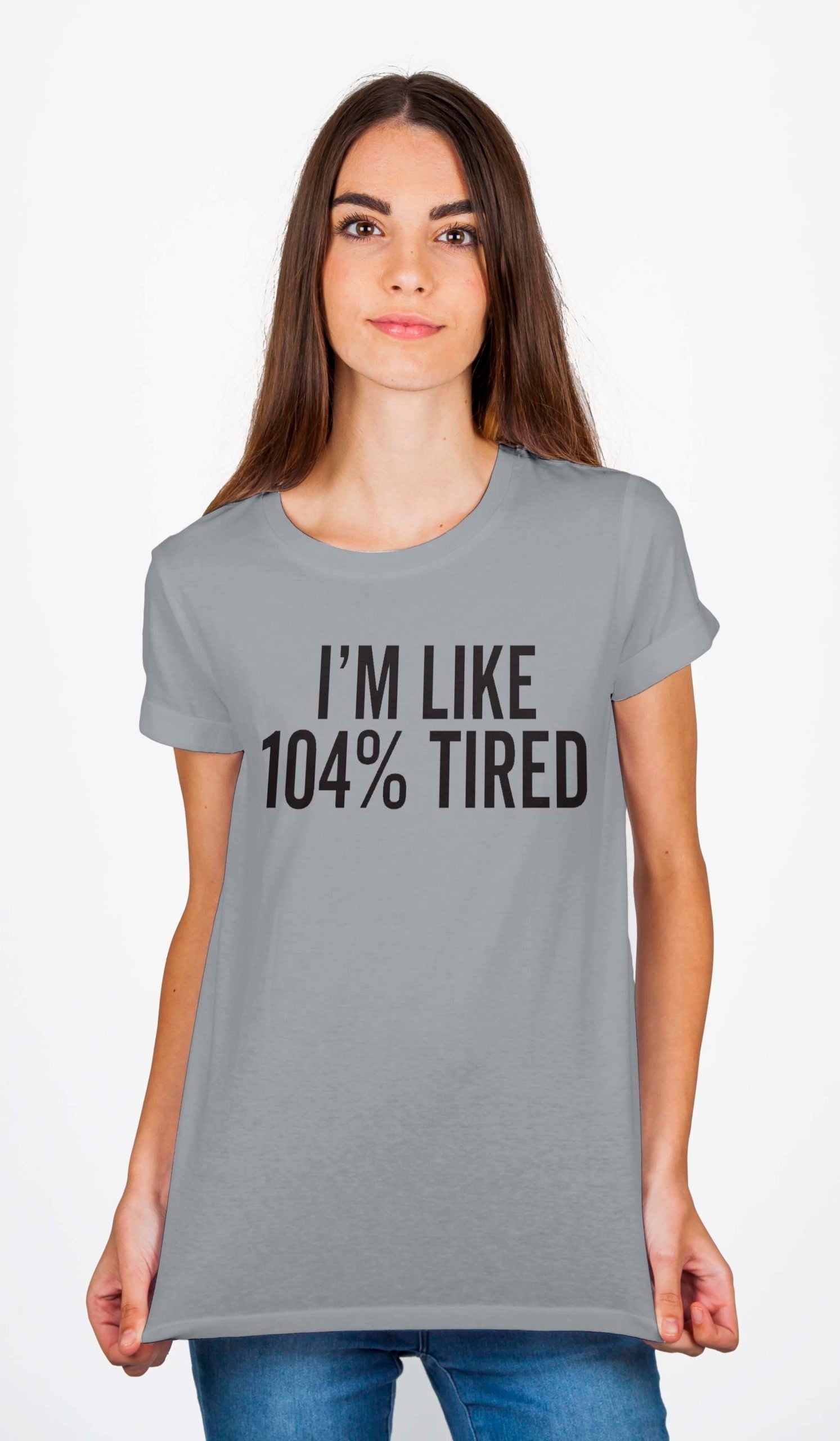 Iâ€™m Like 104% Tired T-Shirt Hoodie, Sweatshirt | CoreVibeTees.com