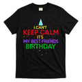 I Can't Keep Calm It's My Best Friends Birthday T-Shirt Hoodie, Sweatshirt | CoreVibeTees.com