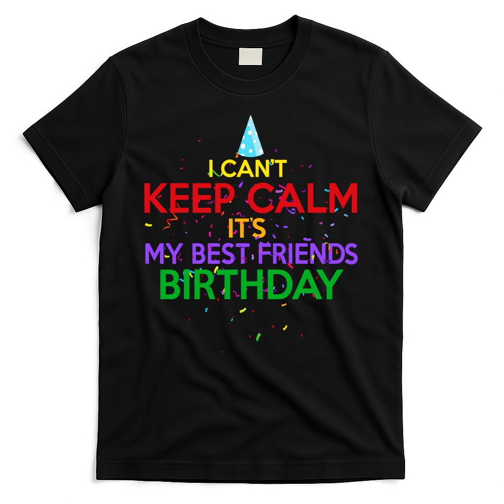 I Can't Keep Calm It's My Best Friends Birthday T-Shirt Hoodie, Sweatshirt | CoreVibeTees.com