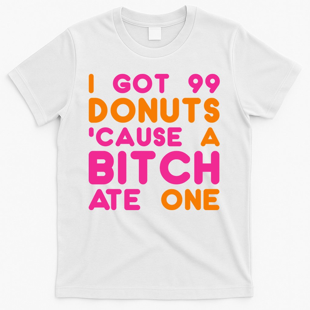 I Got 99 Donuts Cause A B*tch Ate One T-Shirt Hoodie, Sweatshirt | CoreVibeTees.com
