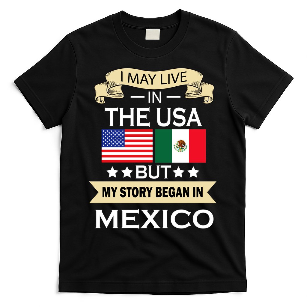 I May Live In The USA But My Story Began In Mexico T-Shirt Hoodie, Sweatshirt | CoreVibeTees.com