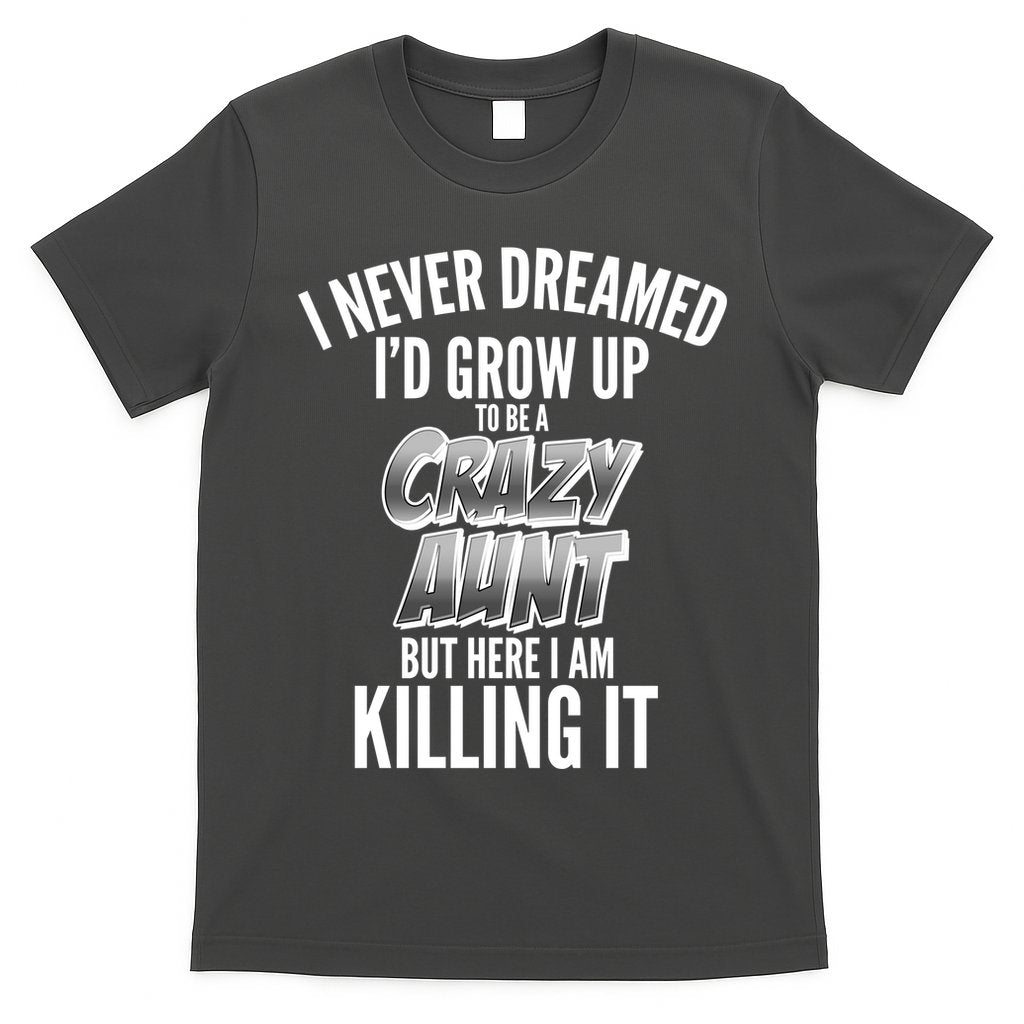 I Never Dreamed I'd Grow Up to be a Crazy Aunt T-Shirt Hoodie, Sweatshirt | CoreVibeTees.com