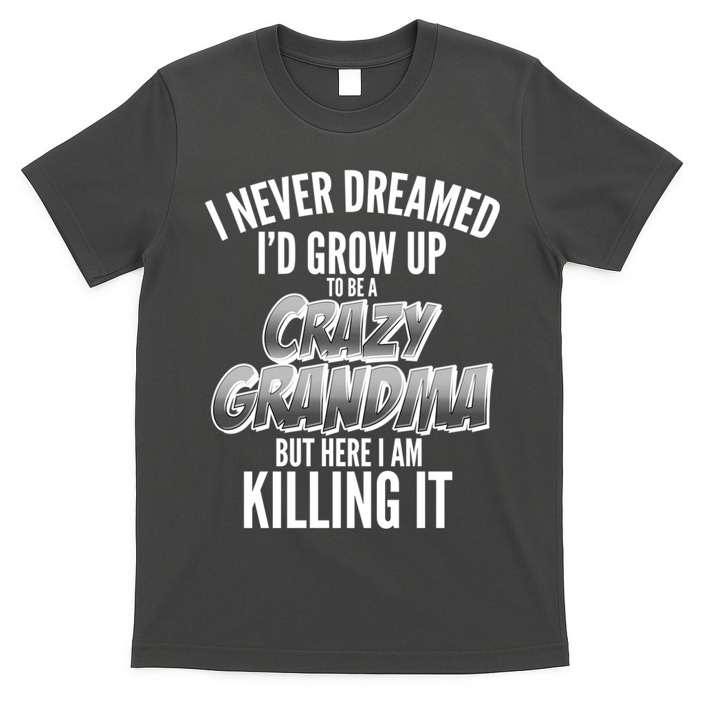 I Never Dreamed I'd Grow Up to be a Crazy Grandma T-Shirt Hoodie, Sweatshirt | CoreVibeTees.com