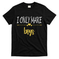 I Only Make Boys T-Shirt Hoodie, Sweatshirt | CoreVibeTees.com