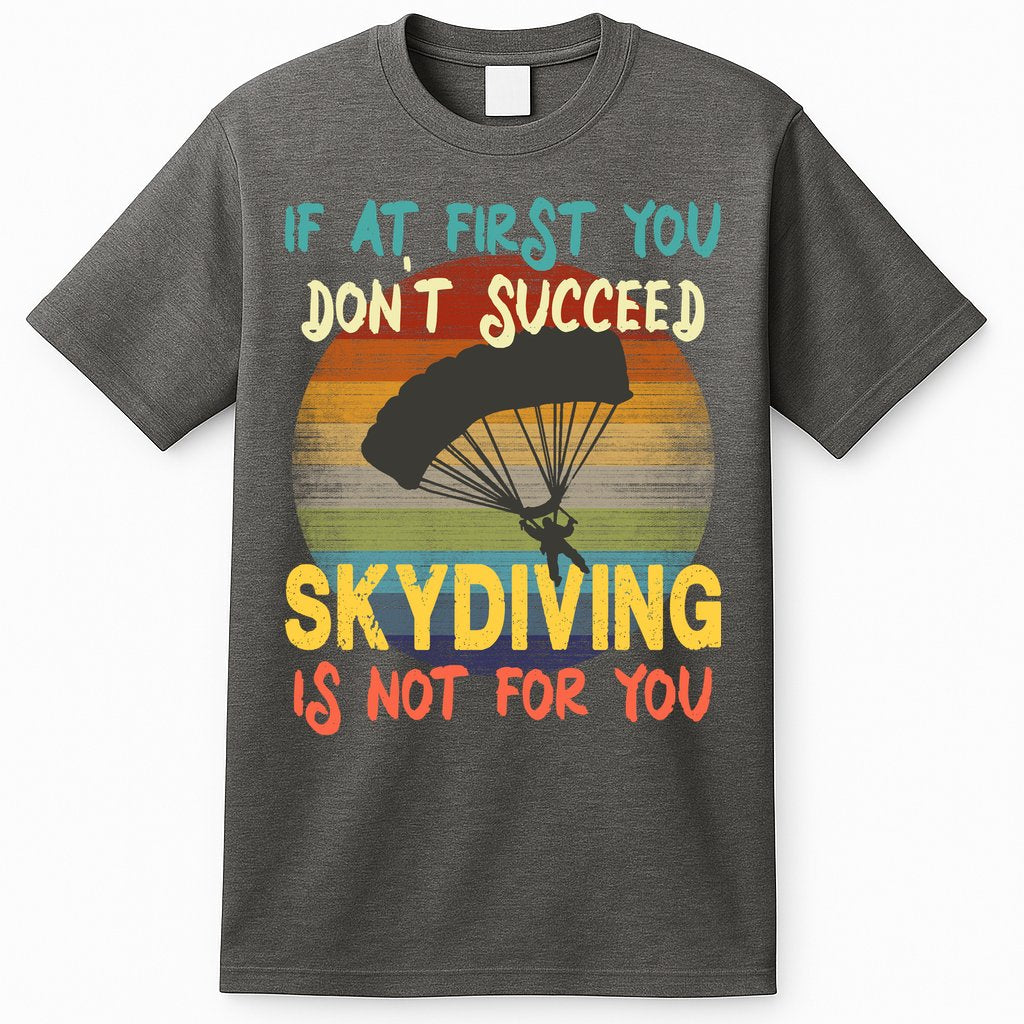 If At First You Don't Succeed, Skydiving Is Not For You Funny T-Shirt Hoodie, Sweatshirt | CoreVibeTees.com