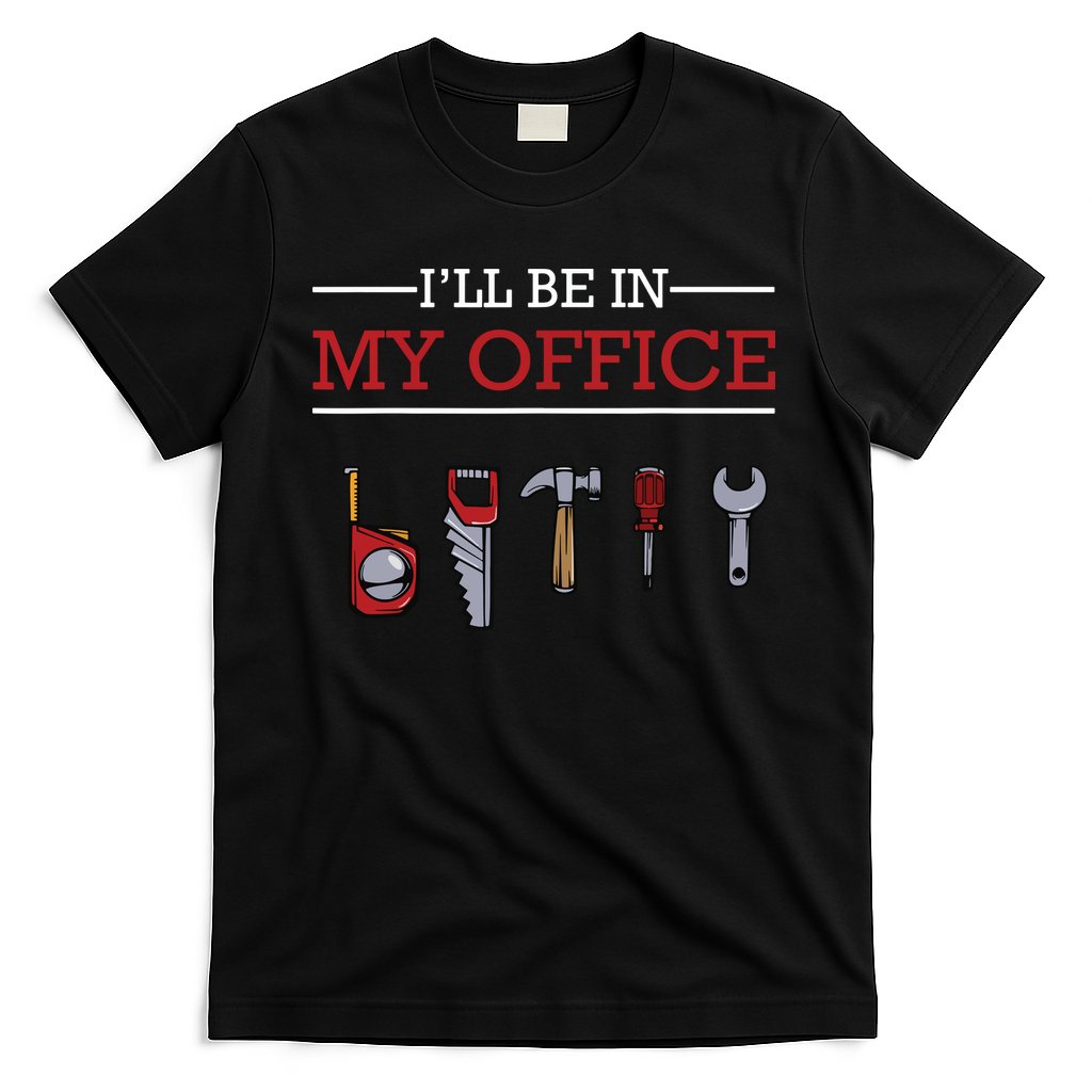 Ill Be In My Office Funny Handyman Woodworking Gift Ideas T-Shirt Hoodie, Sweatshirt | CoreVibeTees.com