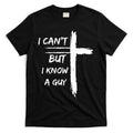 I Can't But I Know A Guy Funny T-Shirt Hoodie, Sweatshirt | CoreVibeTees.com