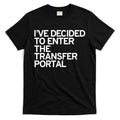Iâ€™ve Decided To Enter The Transfer Portal T-Shirt Hoodie, Sweatshirt | CoreVibeTees.com