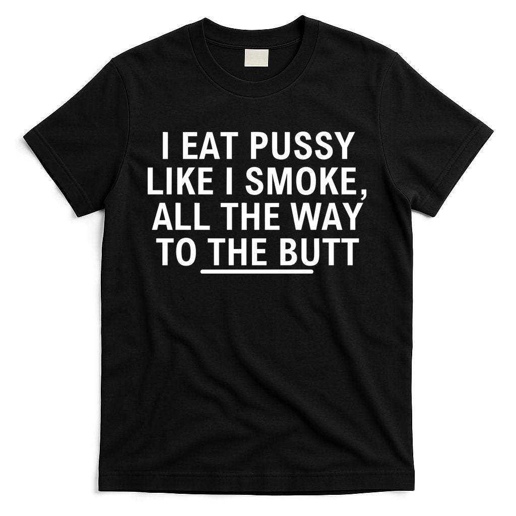 I Eat Pussy Like I Smoke All The Way To The Butt T-Shirt Hoodie, Sweatshirt | CoreVibeTees.com