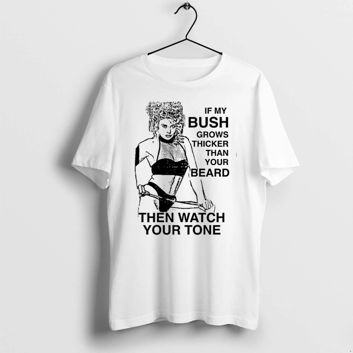 If My Bush Grows Thicker Than Your Beard Then Watch Your Tone 0 Tshirts Sweater