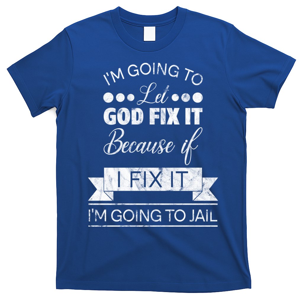 I'm Going To Let God Fix It Because If I Fix It T-Shirt Hoodie, Sweatshirt | CoreVibeTees.com