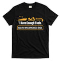 I Have Enough Tools Funny Woodworking T-Shirt Hoodie, Sweatshirt | CoreVibeTees.com