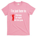 I'm Just Here To Flick Bean Eat Vageen And Drive Green T-Shirt Hoodie, Sweatshirt | CoreVibeTees.com
