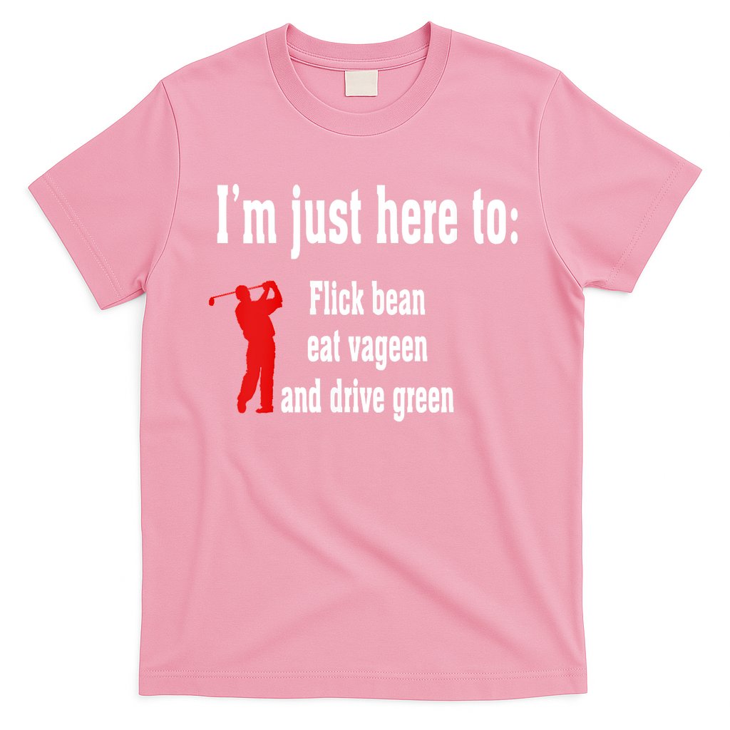 I'm Just Here To Flick Bean Eat Vageen And Drive Green T-Shirt Hoodie, Sweatshirt | CoreVibeTees.com