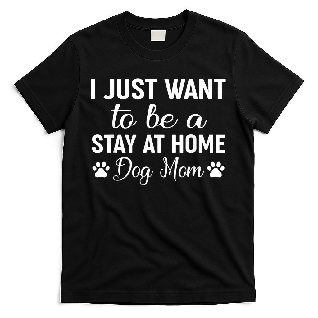I Just Want To Be A Stay At Home Dog Mom Dog Mom T-Shirt Hoodie, Sweatshirt | CoreVibeTees.com