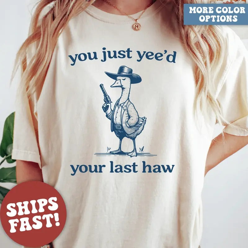 illy Goose, Goose Shirt, You Just Yeed Your Last Haw, Silly Goose Shirt