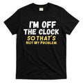 Im Off The Clock T-Shirt Hoodie, Sweatshirt | CoreVibeTees.com
