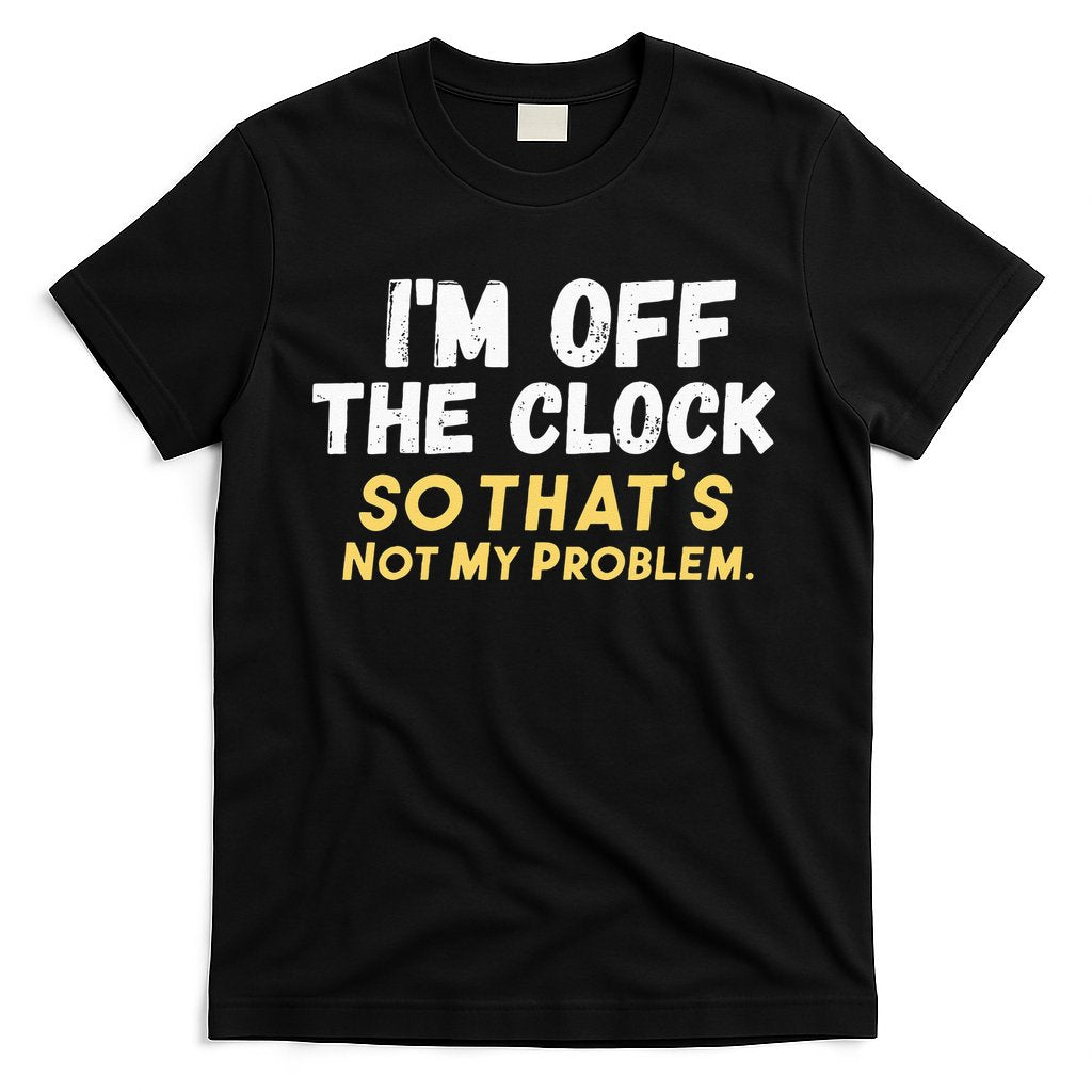 Im Off The Clock T-Shirt Hoodie, Sweatshirt | CoreVibeTees.com