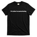 Id Rather Be Masturbating T-Shirt Hoodie, Sweatshirt | CoreVibeTees.com