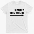 I Rented This Whore Funny Offensive Saying T-Shirt Hoodie, Sweatshirt | CoreVibeTees.com