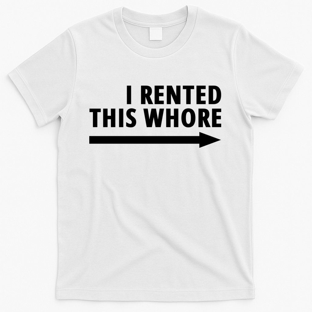 I Rented This Whore Funny Offensive Saying T-Shirt Hoodie, Sweatshirt | CoreVibeTees.com