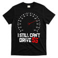 I Still CanT Drive 55 Driving Speed Limit Violation Joke T-Shirt Hoodie, Sweatshirt | CoreVibeTees.com