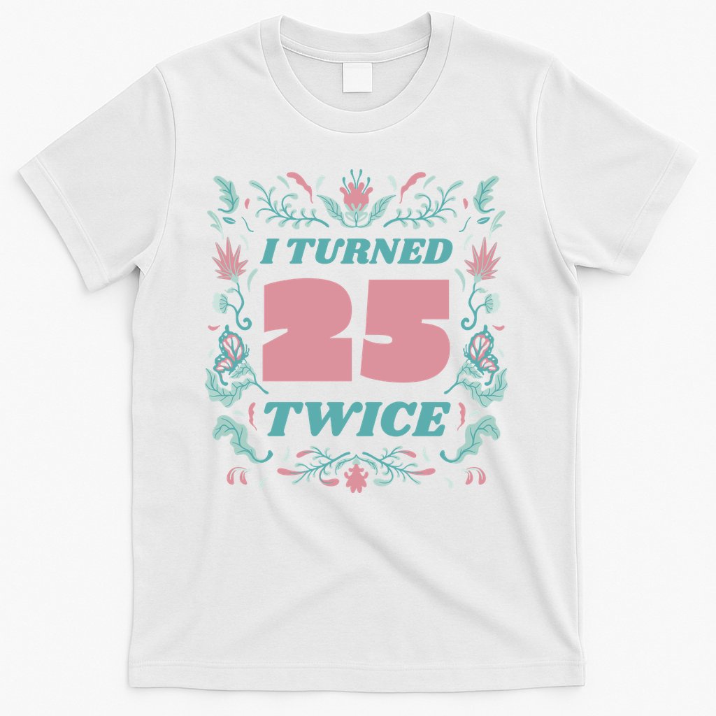 I Turned 25 Twice 50th Birthday Gift T-Shirt Hoodie, Sweatshirt | CoreVibeTees.com