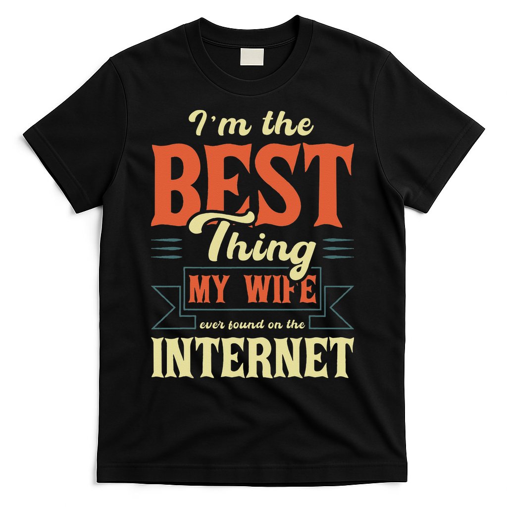I'm The Best Thing My Wife Ever Found On The Internet T-Shirt Hoodie, Sweatshirt | CoreVibeTees.com