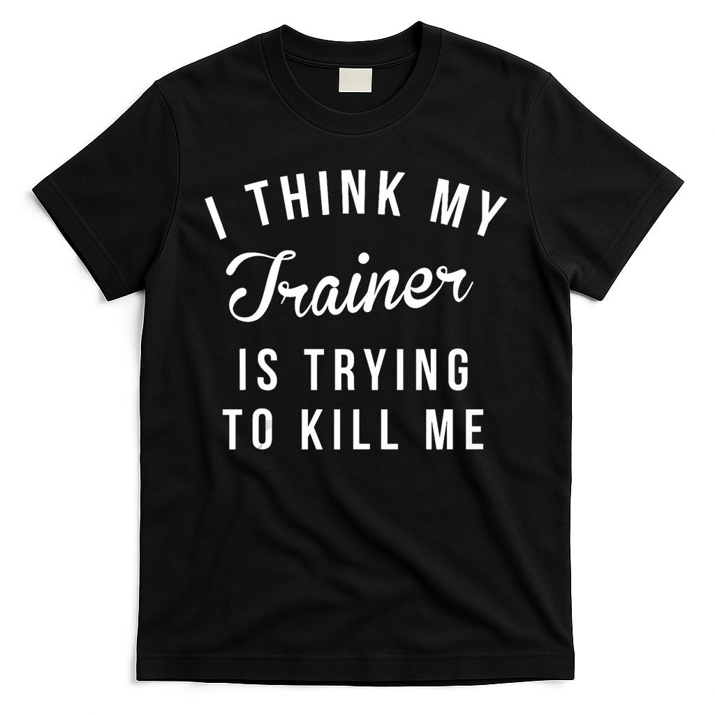 I Think My Trainer Is Trying To Kill Me Funny Workout Gymmer T-Shirt Hoodie, Sweatshirt | CoreVibeTees.com