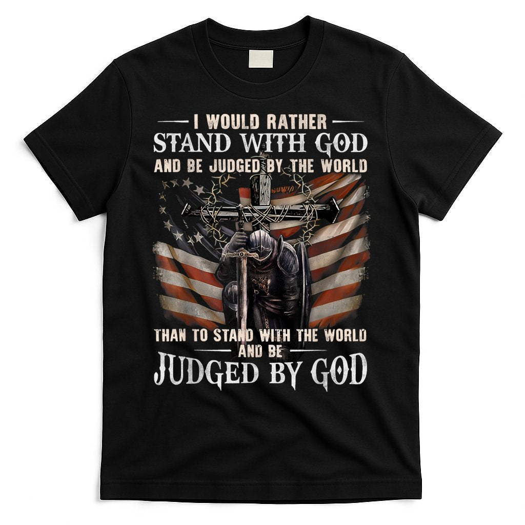 I Would Rather Stand With God And Be Judged By The World And T-Shirt Hoodie, Sweatshirt | CoreVibeTees.com