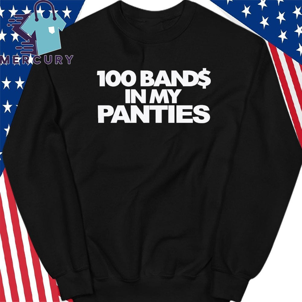 100 Bands In My Panties Shirt