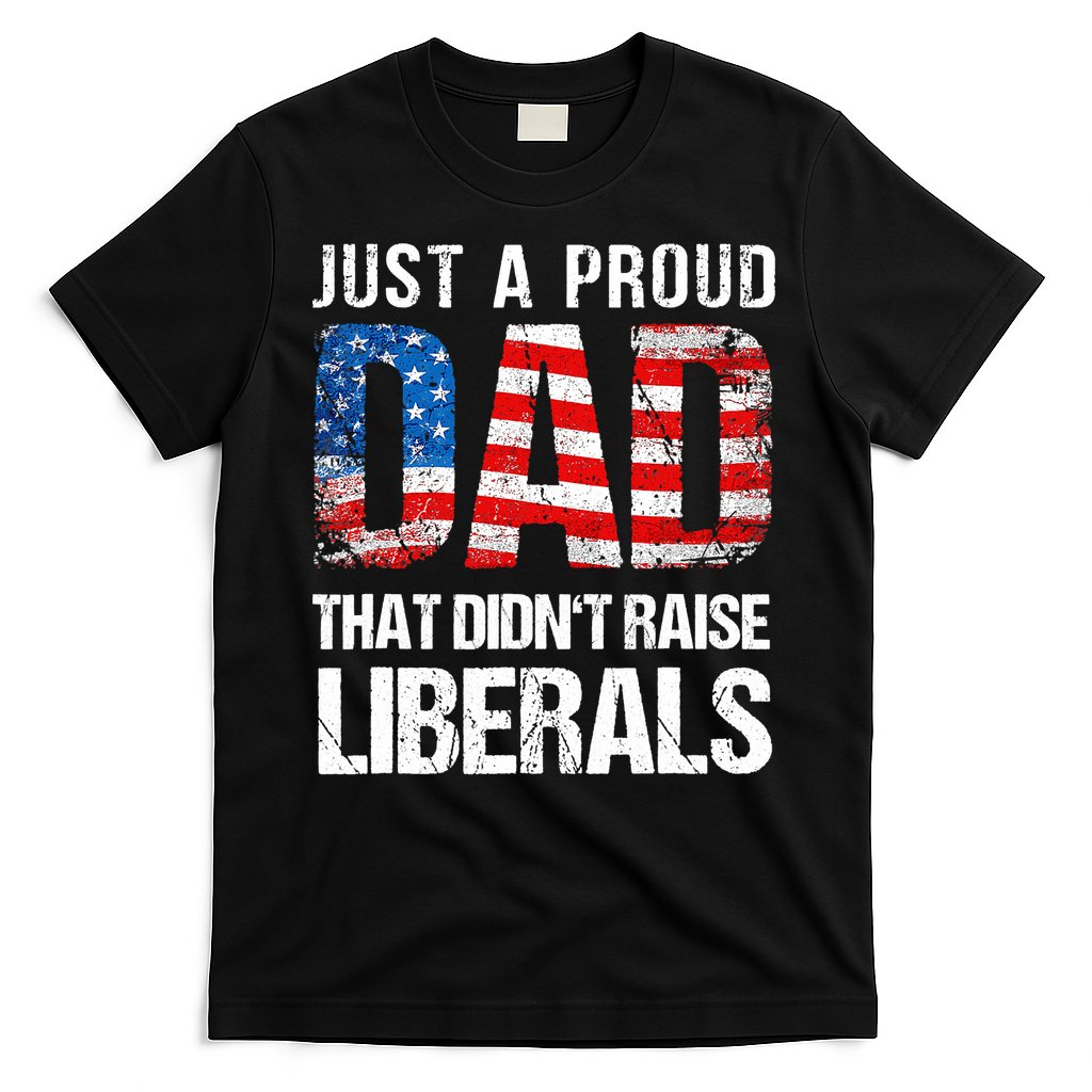 Just A Proud Dad That Didn T Raise Liberals 4th Of July T-Shirt Hoodie, Sweatshirt | CoreVibeTees.com