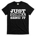 Just Gonna Send It Motocross Mountain Bike Ski Snowboard Bmx Gift T-Shirt Hoodie, Sweatshirt | CoreVibeTees.com
