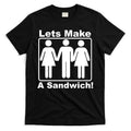 Lets Make A Sandwich T-Shirt Hoodie, Sweatshirt | CoreVibeTees.com