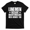 Linemen Because Quarterbacks Need Heroes Too T-Shirt Hoodie, Sweatshirt | CoreVibeTees.com